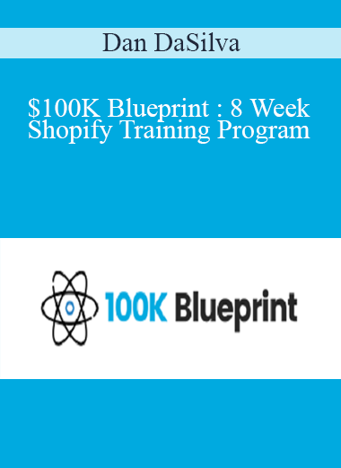 Dan DaSilva - $100K Blueprint : 8 Week Shopify Training Program