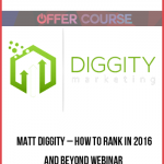 Matt Diggity – How to Rank in 2016 and Beyond Webinar