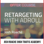 Josh Roache (High Traffic Academy) – Retargeting with Adroll