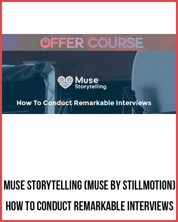 Muse Storytelling (Muse by Stillmotion) – How to Conduct Remarkable Interviews