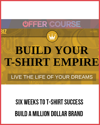 Six Weeks to T-Shirt Success – Build a Million Dollar Brand