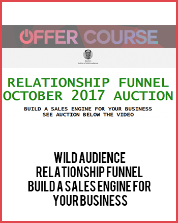 Wild Audience – Relationship Funnel – Build A Sales Engine For Your Business