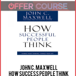 John C. Maxwell – How Success People Think