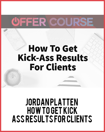 Jordan Platten – How To Get Kick-Ass Results For Clients