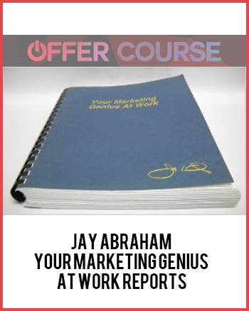 JAY ABRAHAM – YOUR MARKETING GENIUS AT WORK REPORTS