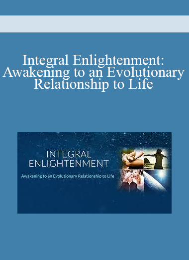Integral Enlightenment Awakening to an Evolutionary Relationship to Life