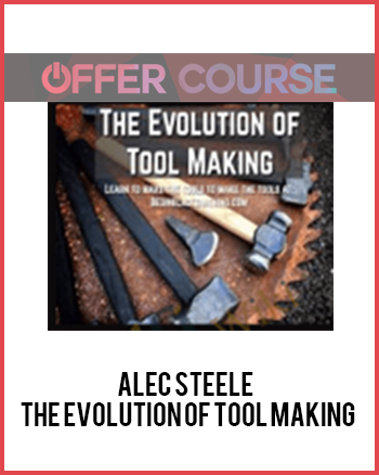 Alec Steele - The EvolutiAlec Steele - The Evolution of Tool Makingon of Tool Making