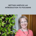 Ann Weiser Cornell – Getting Unstuck An Introduction to Focusing