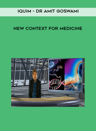 Iquim – Dr Amit Goswami – New Context for Medicine