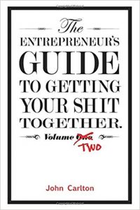 John Carlton - The Entrepreneur’s Guide To Getting Your Sh!t Together