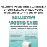 Palliative Wound Care: Management of Complex and Unique Wound Challenges at the End of Life – Laurie Klipfel