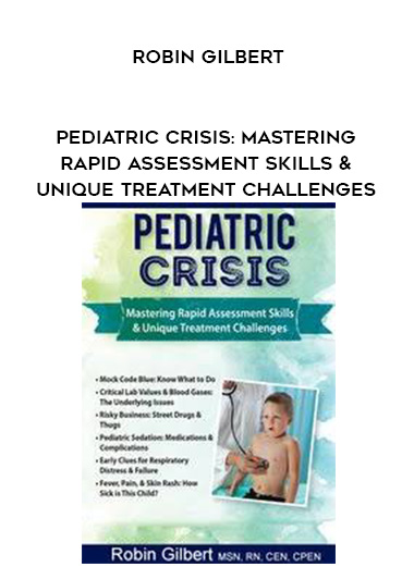 Pediatric Crisis: Mastering Rapid Assessment Skills & Unique Treatment Challenges – Robin Gilbert