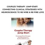 Couples Therapy Jump-Start: Connecting Clinical Strategies with Neuroscience to Re-Wire & Re-Fire Love – Wade Luque