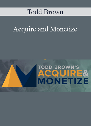 Acquire and Monetize by Todd Brown