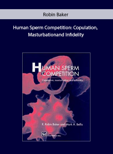 Human Sperm Competition: Copulation, Masturbation and Infidelity by Robin Baker