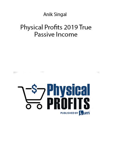 Physical Profits 2019 True Passive Income by Anik Singal