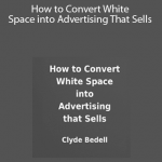 Clyde Bedell - How to Convert White Space into Advertising That Sells
