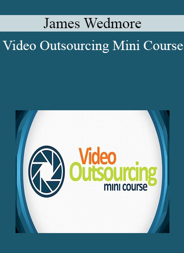 James Wedmore - Video Outsourcing Mini Course