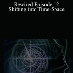 Joe Dispenza - Rewired Episode 12: Shifting into Time-Space