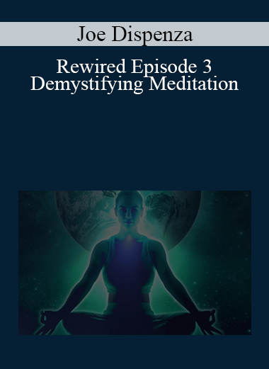 Joe Dispenza - Rewired Episode 3 Demystifying Meditation Joe Dispenza - Rewired Episode 3: Demystifying Meditation