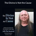 Adi Da - The Divine Is Not the Cause