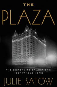 Julie Satow - The Plaza: The Secret Life of America's Most Famous Hotel