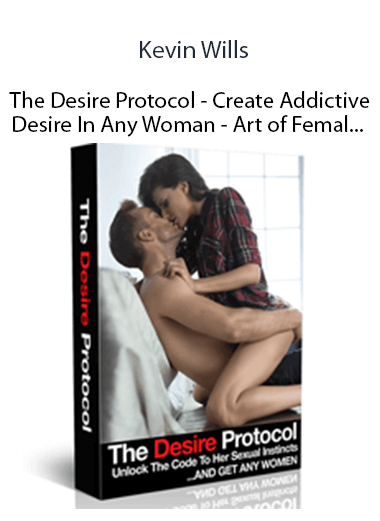 Kevin Wills - The Desire Protocol - Create Addictive Desire In Any Woman - Art of Femal...
