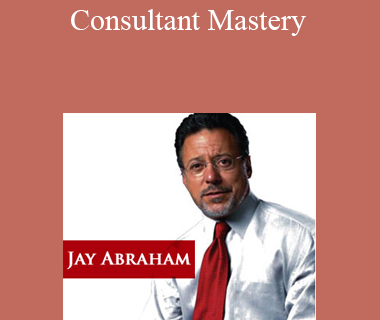 Consultant Mastery from Jay Abraham