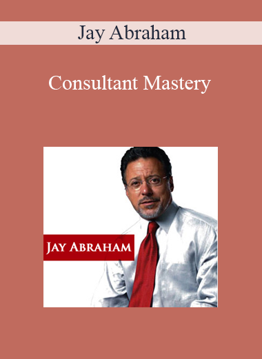 Consultant Mastery from Jay Abraham