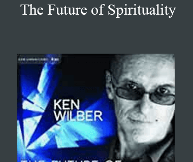 Ken Wilber - The Future of Spirituality