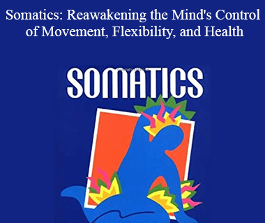 Thomas Hanna - Somatics: Reawakening the Mind's Control of Movement