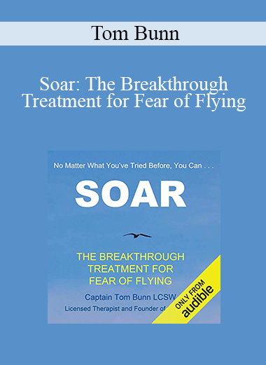 Tom Bunn - Soar: The Breakthrough Treatment for Fear of Flying