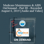 Medicare Maintenance & ABN - OnDemand - Part III - Recorded August 6