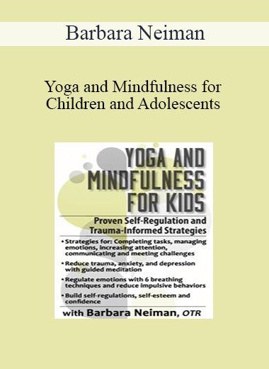 Barbara Neiman - Yoga and Mindfulness for Children and Adolescents: Proven Self-Regulation and Trauma-Informed Strategies Barbara Neiman - Yoga and Mindfulness for Children and Adolescents: Proven Self-Regulation and Trauma-Informed Strategies