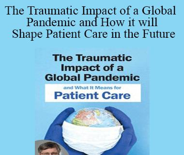 Bessel van der Kolk - The Traumatic Impact of a Global Pandemic and How it will Shape Patient Care in the Future