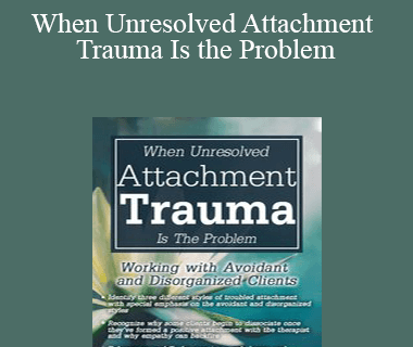 Diane Poole Heller - When Unresolved Attachment Trauma Is the Problem: Working with Avoidant and Disorganized Clients