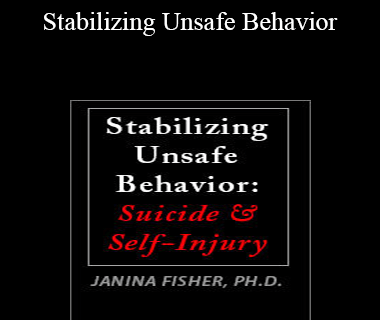 Janina Fisher - Stabilizing Unsafe Behavior: Suicide & Self-Injury