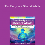 Janina Fisher - The Body as a Shared Whole: Using Visualization Techniques to Treat Dissociation