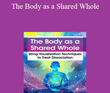 Janina Fisher - The Body as a Shared Whole: Using Visualization Techniques to Treat Dissociation