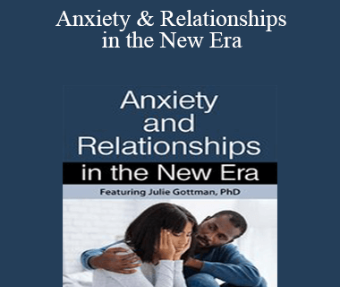 Julie Schwartz Gottman - Anxiety & Relationships in the New Era