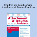 Kathryn Seifert - Children and Families with Attachment & Trauma Problems: The Latest Developmental and Systems Approaches