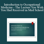 Michael Toth - Introduction to Occupational Medicine - The Lecture You Wish You Had Received in Med School