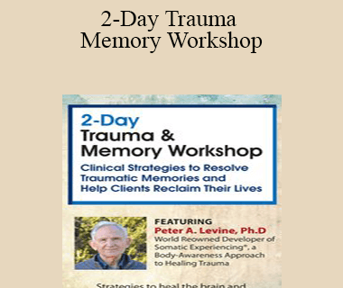 Peter Levine - 2-Day Trauma & Memory Workshop: Clinical Strategies to Resolve Traumatic Memories and Help Clients Reclaim Their Lives