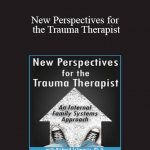 Richard C. Schwartz - New Perspectives for the Trauma Therapist: An Internal Family Systems (IFS) Approach