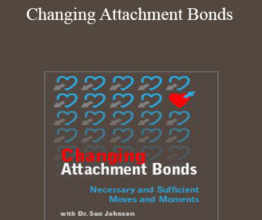 Susan Johnson - Changing Attachment Bonds: Necessary and Sufficient Moves and Moments with Dr. Sue Johnson