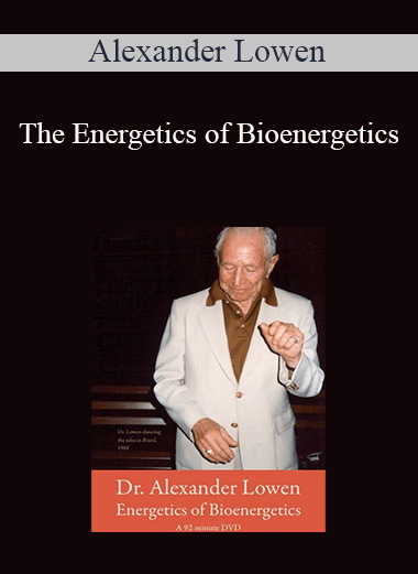 Alexander Lowen - The Energetics of Bioenergetics