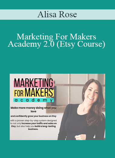 Alisa Rose - Marketing For Makers Academy 2.0 (Etsy Course)