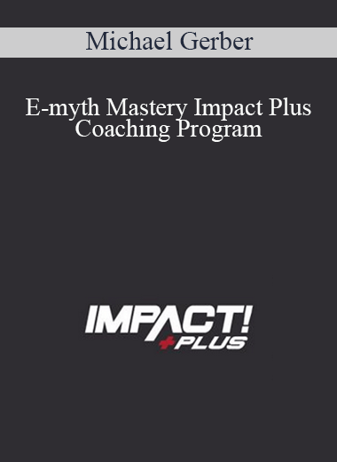 Michael Gerber - E-myth Mastery Impact Plus Coaching Program