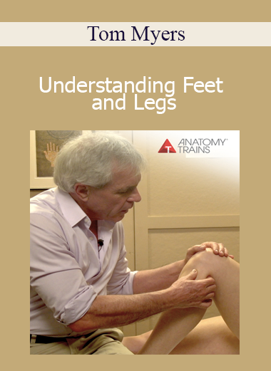 Tom Myers - Understanding Feet and Legs