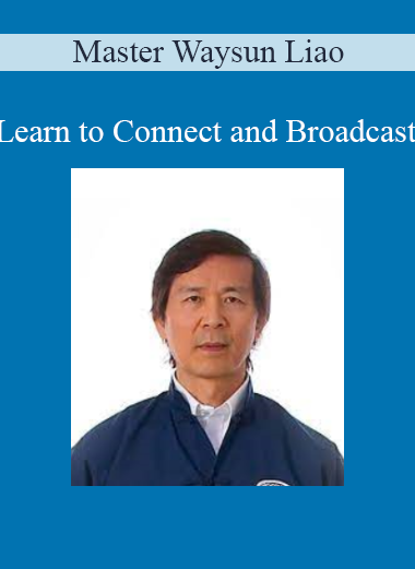 Master Waysun Liao - Learn to Connect and Broadcast